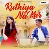 About Ruthiya Na Kar Song